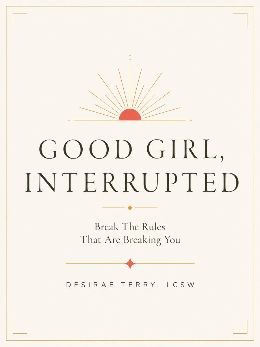 Good Girl, Interrupted: Break the rules that are breaking you — narrative nonfiction by Desirae Terry, LCSW